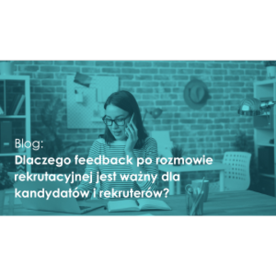 Blog: Dlaczego feedback po rozmowie rekrutacyjnej jest ważny?